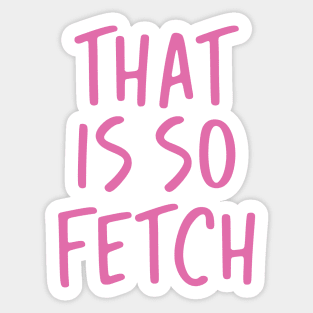 That Is So Fetch Sticker